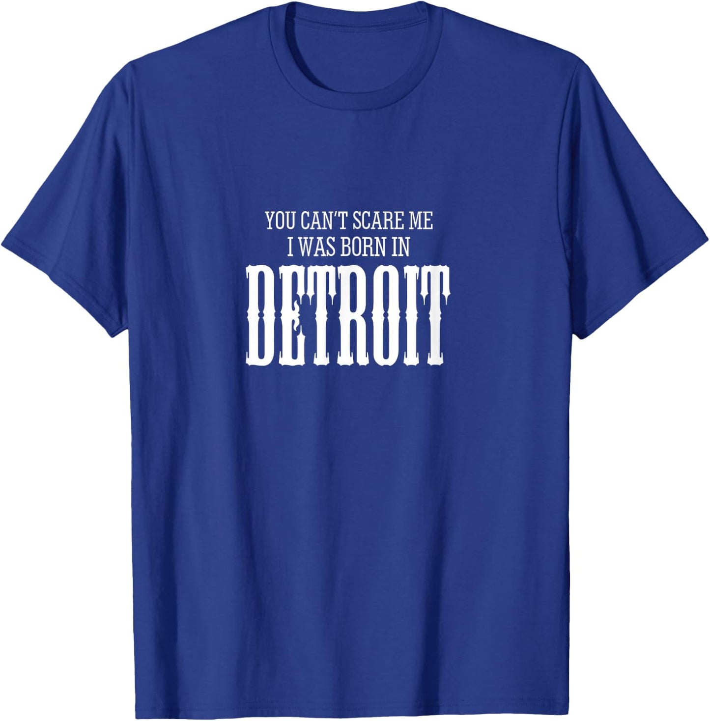You Can't Scare me I Was Born in Detroit gift T-Shirt - T-Shirt | Royal