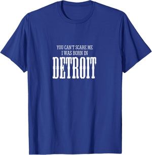 You Can't Scare me I Was Born in Detroit gift T-Shirt - T-Shirt | Royal