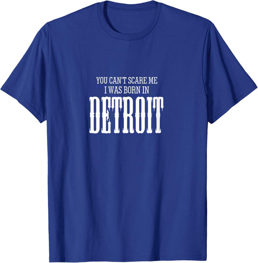 You Can't Scare me I Was Born in Detroit gift T-Shirt - T-Shirt | Royal