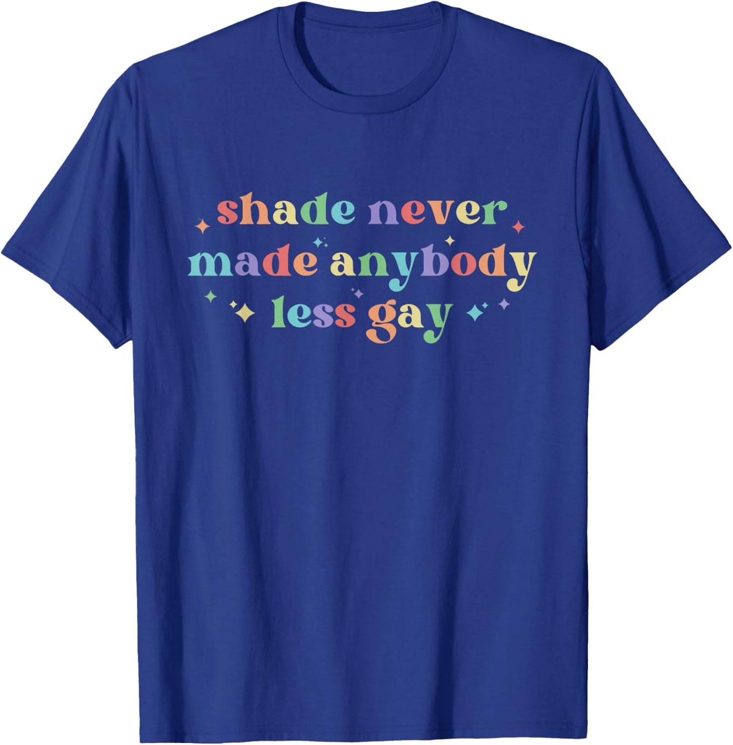 Shade Never Made Anybody Less Gay LGBTQ Rainbow Pride T-Shirt - T-Shirt | Royal