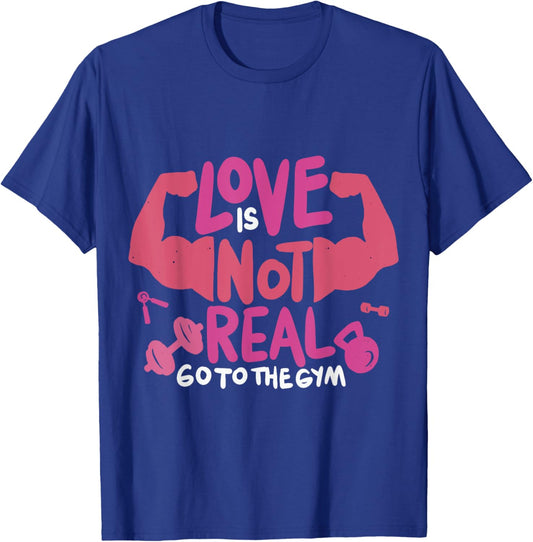 Love Is Not Real Go To The Gym T-Shirt - T-Shirt | Royal