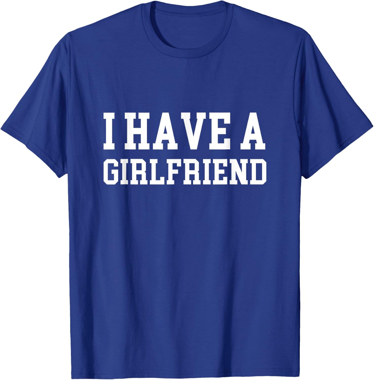 I have a girlfriend T-Shirt - T-Shirt | Royal