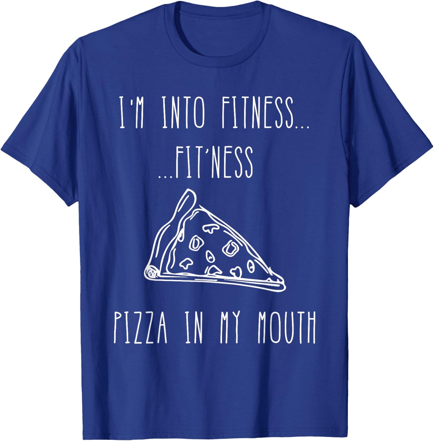 Funny Food Shirt-I'm Into Fitness Fit'ness Pizza In My Mouth T-Shirt - T-Shirt | Royal