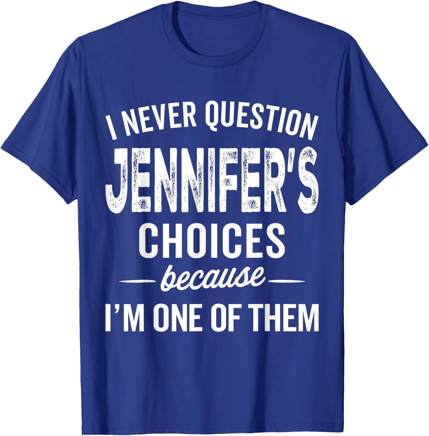 I Never Question Jennifer’s Choices - Jennifer Personalized T-Shirt - T-Shirt | Royal