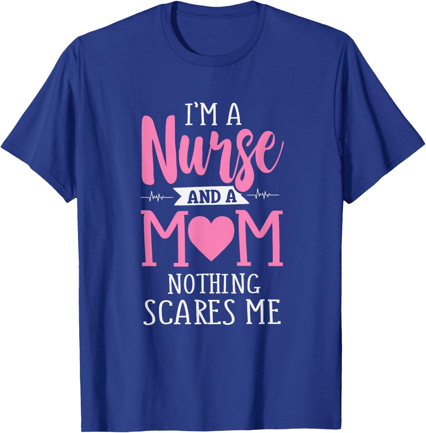 Funny I'm A Nurse And A Mom Nothing Scares Me T-Shirt - T-Shirt | Royal
