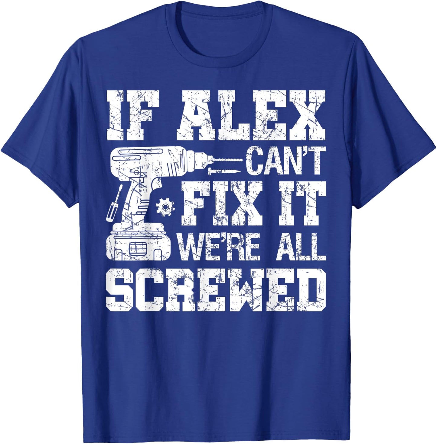 If Alex Can't Fix it We're All Screwed Funny Fathers Day T-Shirt - T-Shirt | Royal