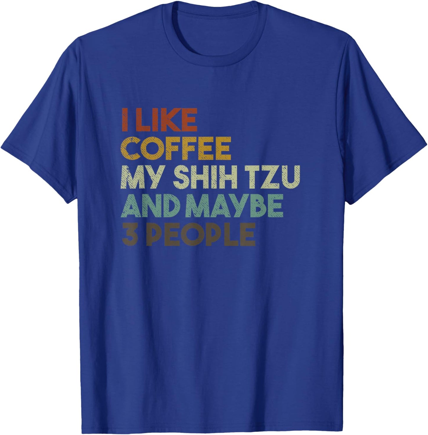I Like Coffee My Shih Tzu And Maybe 3 People Funny Dog Men Women Kids T-Shirt - T-Shirt | Royal
