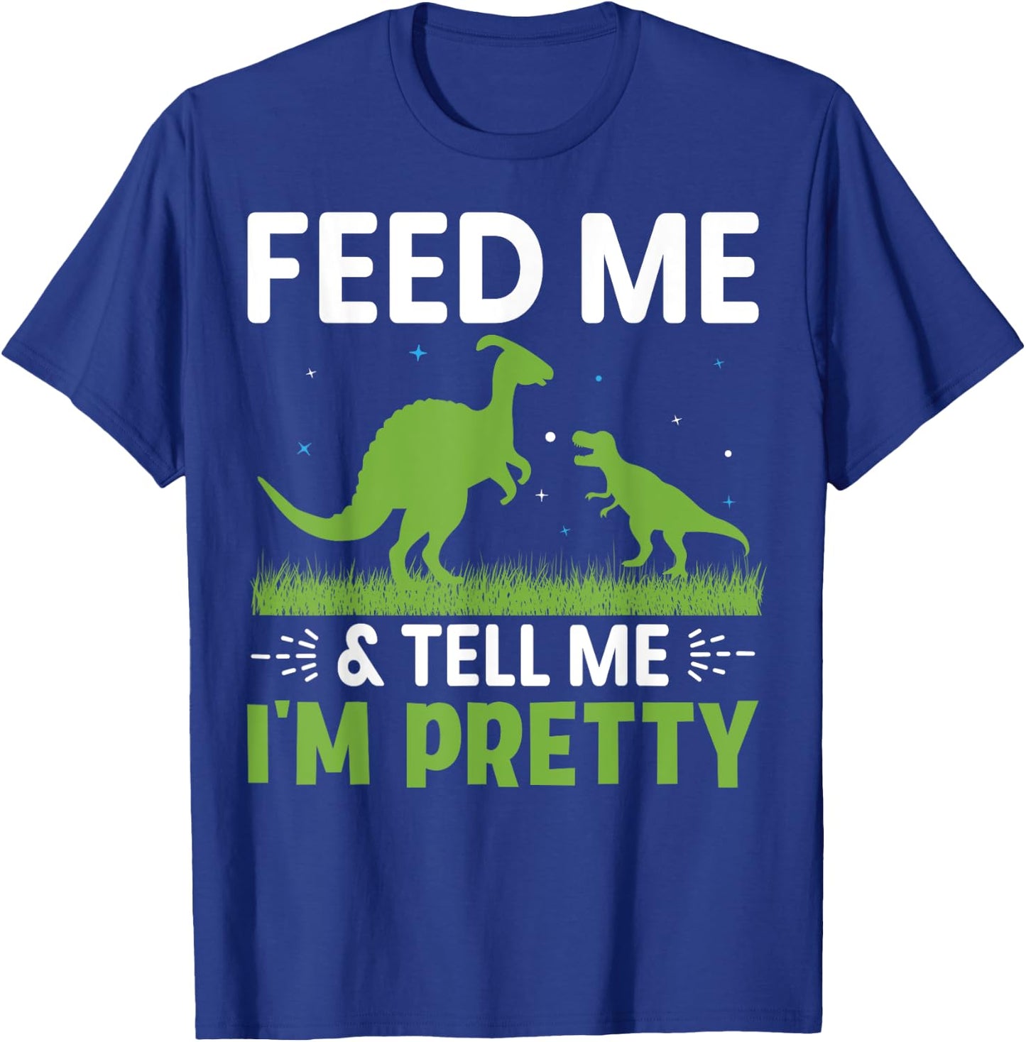 Feed Me & Tell Me I'm Pretty T-Shirt - T-Shirt | Royal