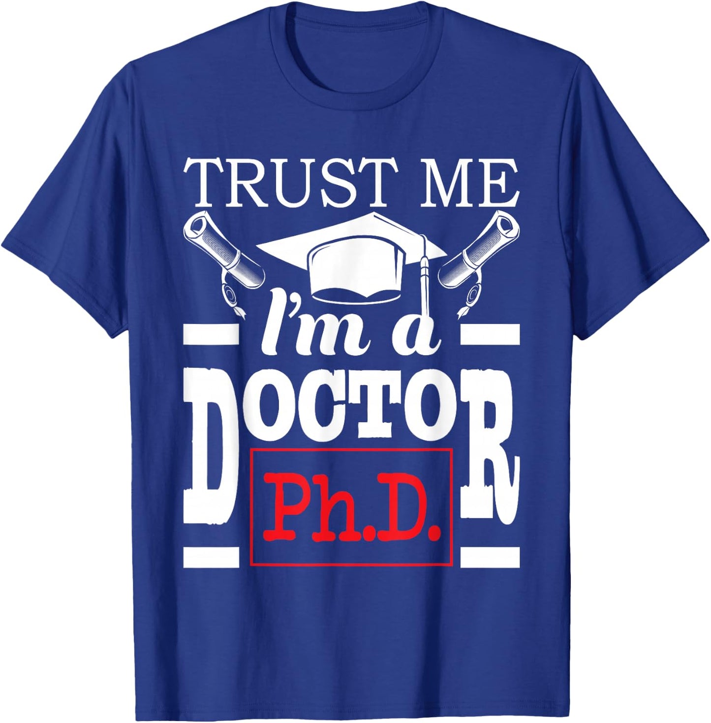 Trust Me I'm A Doctor - PhD Graduate Ph.D. Graduation T-Shirt - T-Shirt | Royal