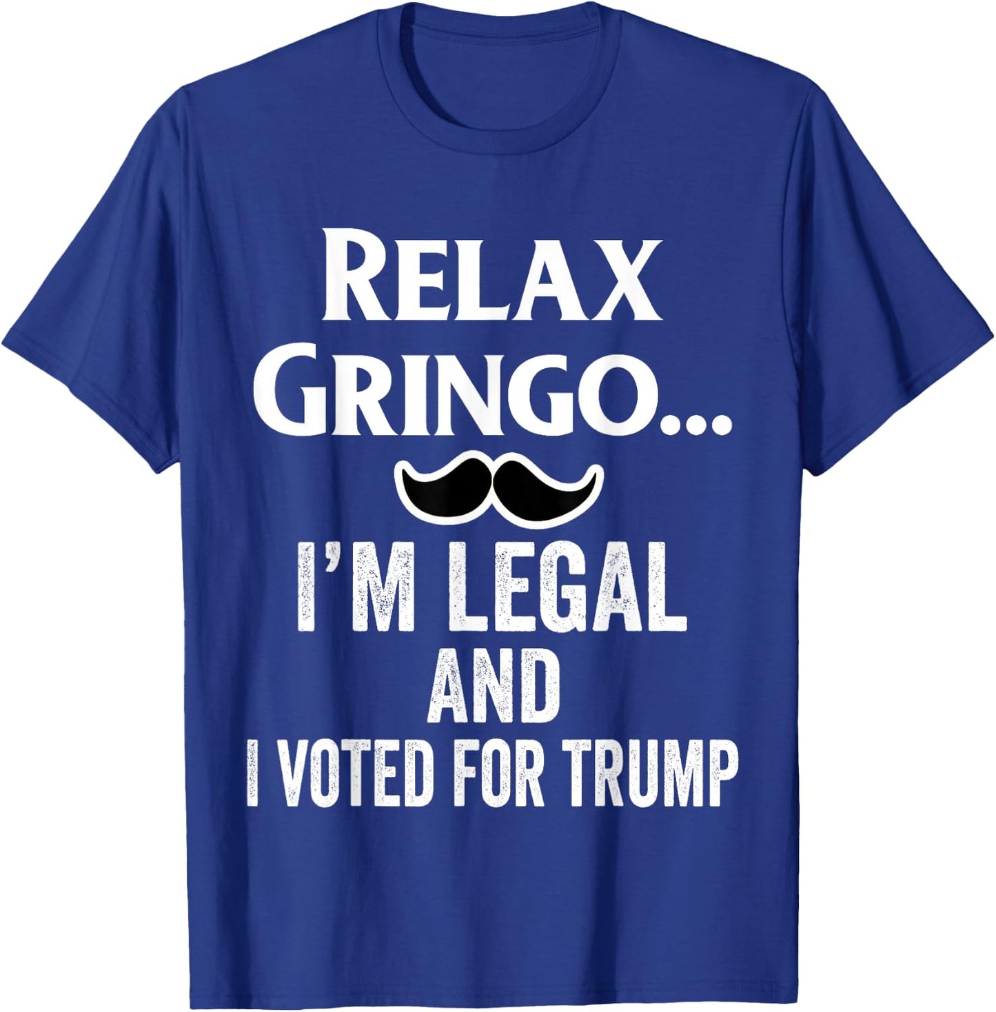 Relax Gringo I'm Legal Shirt,I Voted for Trump Latinos Funny T-Shirt - T-Shirt | Royal