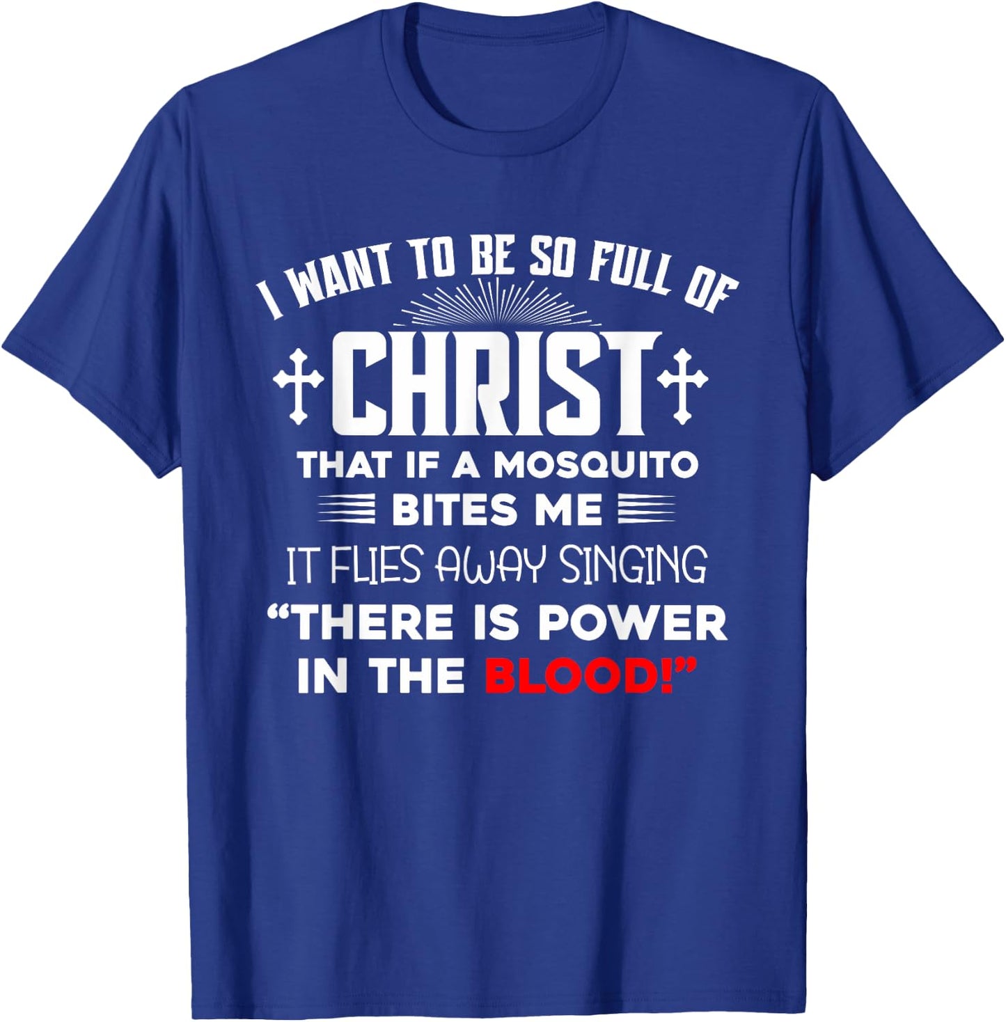 I Want To Be So Full Of Christ There Is Power In the Blood T-Shirt - T-Shirt | Royal