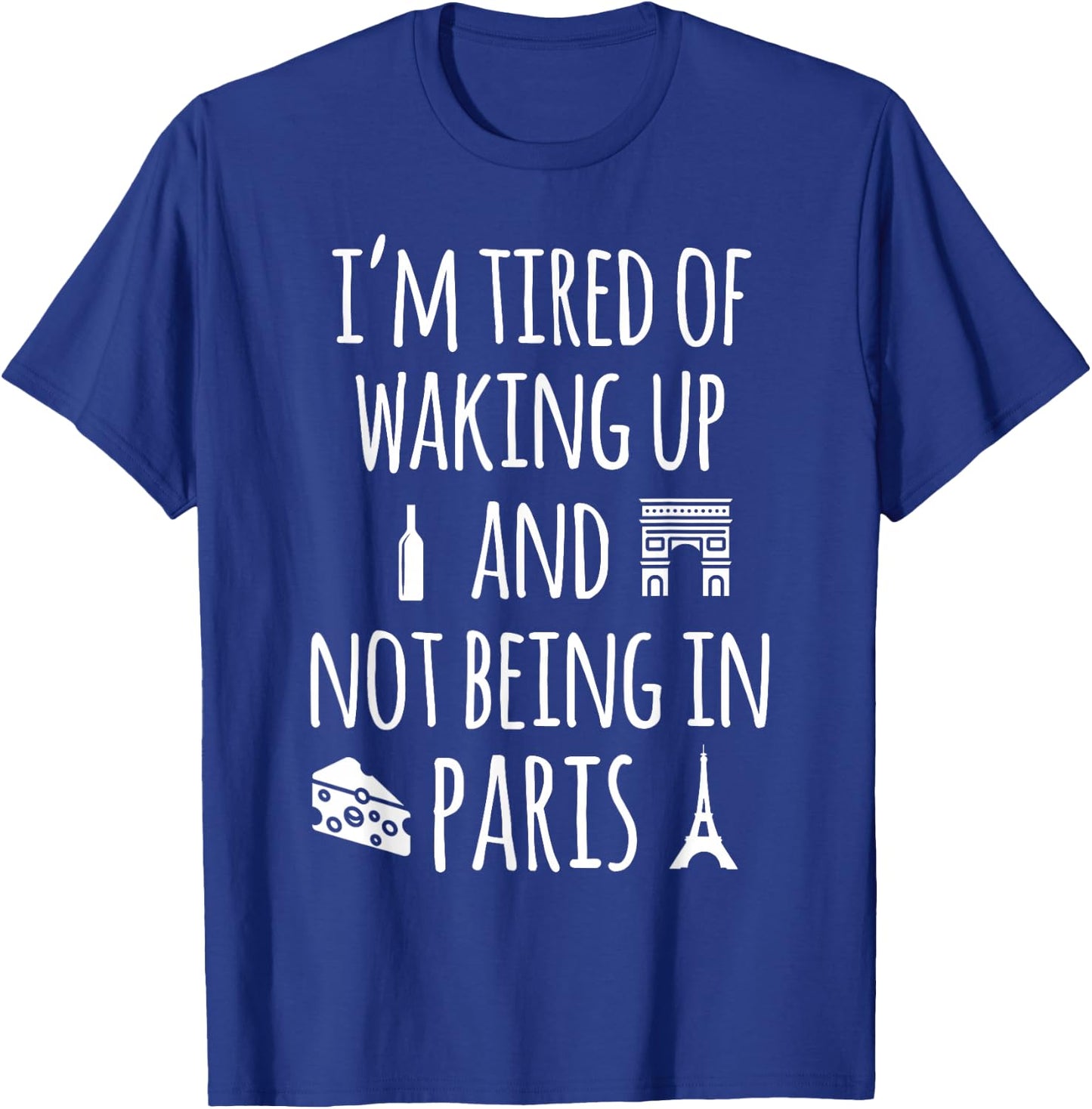 Travel More Co. I'm Tired Of Waking Up And Not Being In Paris Funny Paris T-Shirt - T-Shirt | Royal