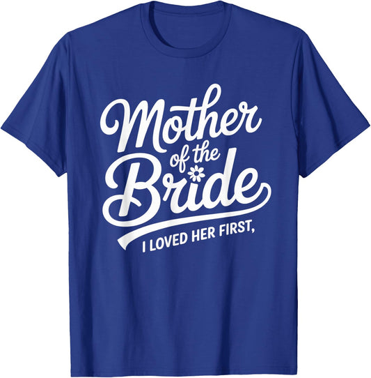 Mother of the Bride I Loved Her First Wedding Day Script T-Shirt - T-Shirt | Royal
