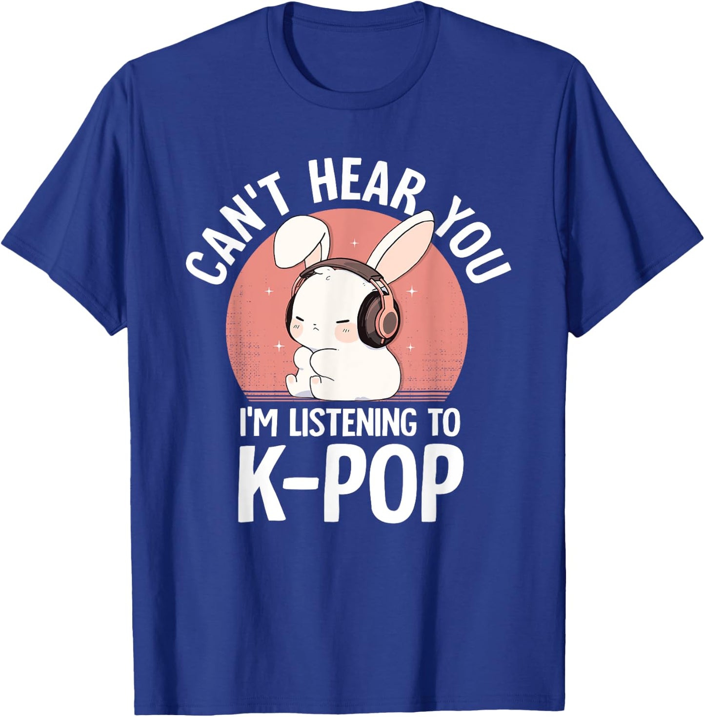 K-Pop Rabbit Can't Hear You I'm Listening K-pop Cute Bunny T-Shirt - T-Shirt | Royal