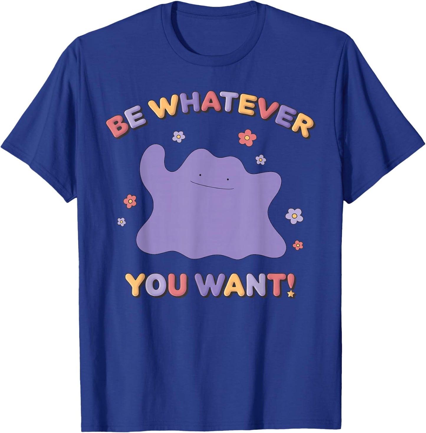 Pokémon Be Whatever You Want! Ditto Inspirational Quote T-Shirt - T-Shirt | Royal