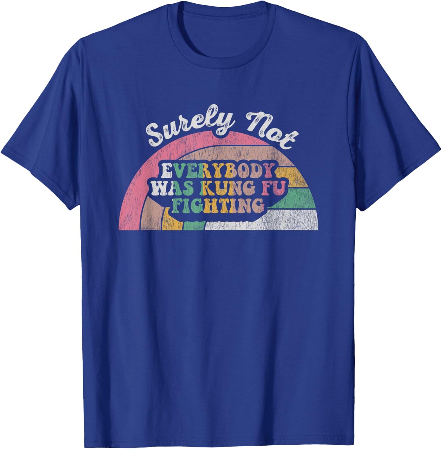 Surely Not Everybody Was Kung Fu Fighting T-Shirt - T-Shirt | Royal