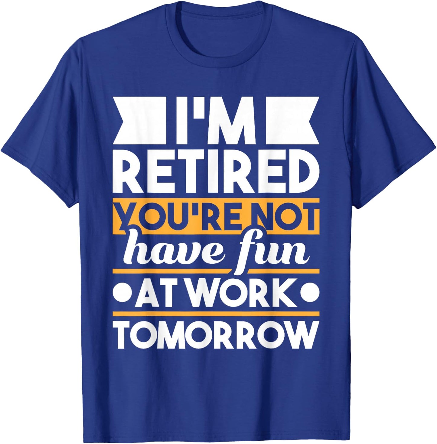 Funny Retirement Shirts I'm Retired You're Not Have Fun At Work - Retirement T-Shirt - T-Shirt | Royal