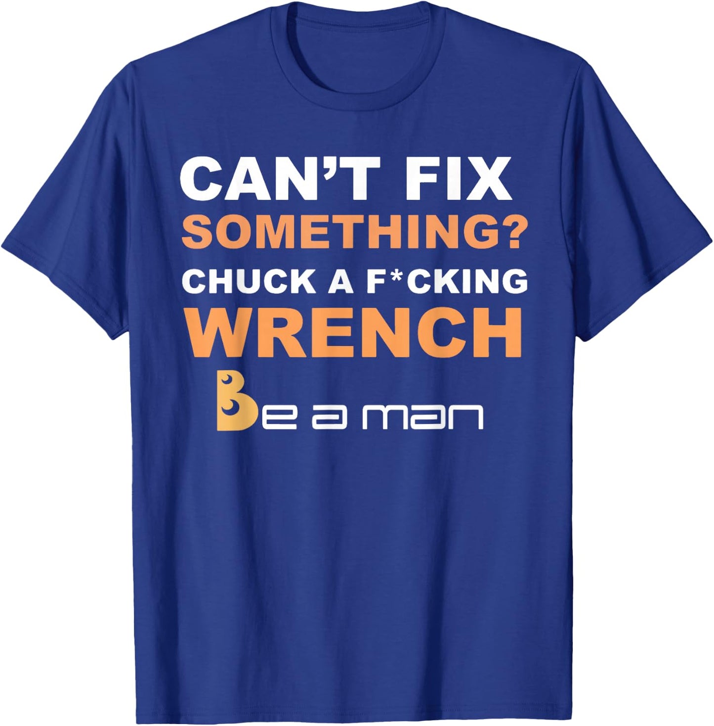 Can't Fix Something Chuck a Wrench Be A Man T-Shirt - T-Shirt | Royal
