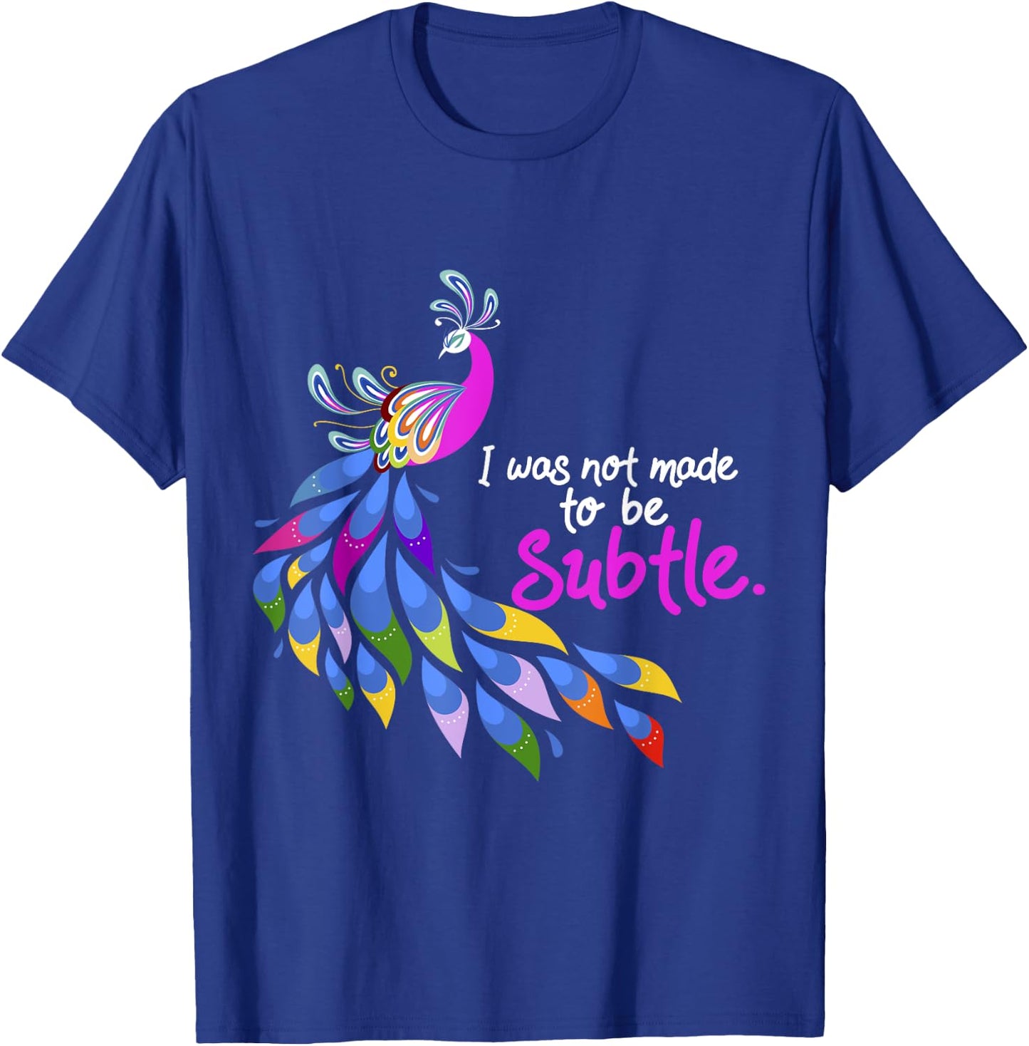 I Was Not Made To Be Subtle Peacock T-Shirt - T-Shirt | Royal