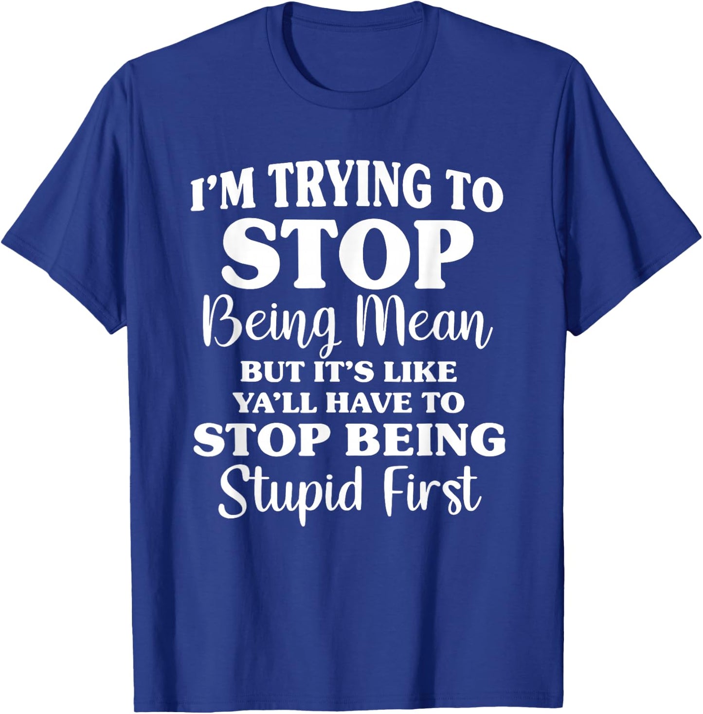 I'm Trying to Stop Being Mean But It's Like Funny Saying T-Shirt - T-Shirt | Royal