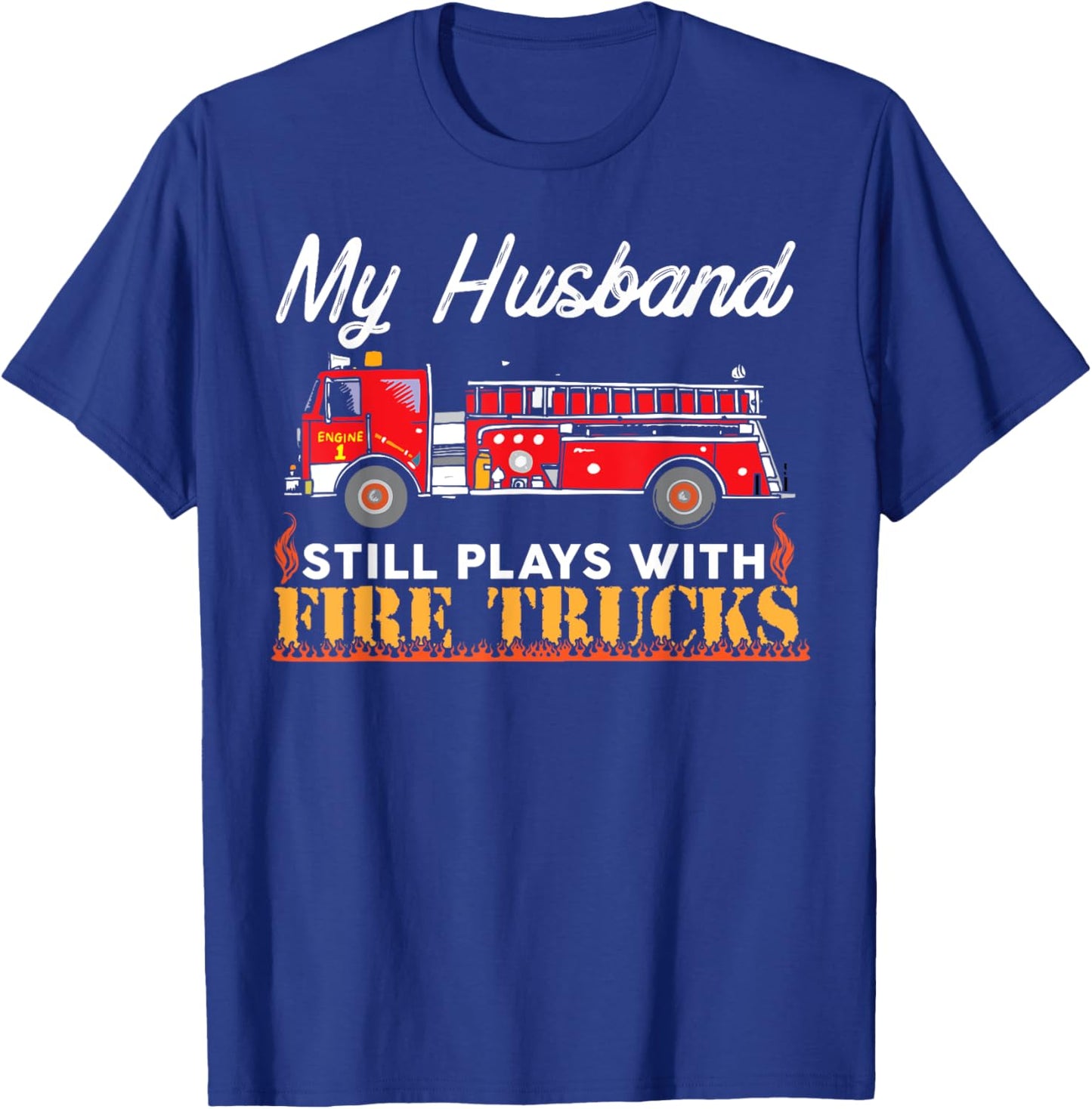 My Husband Still Plays With Fire Trucks Firefighter T Shirt T-Shirt - T-Shirt | Royal