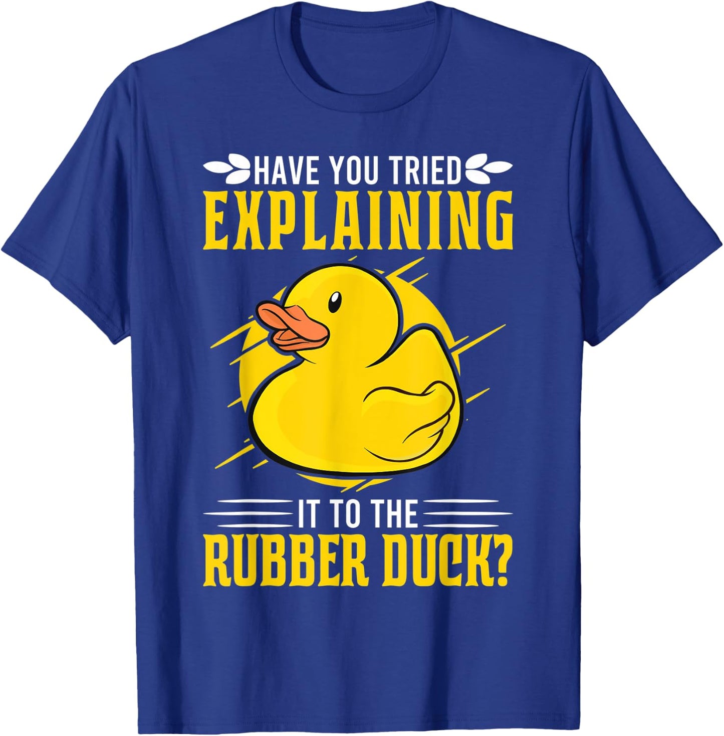 Have you tried explaining it to the Rubber Duck Debug T-Shirt - T-Shirt | Royal