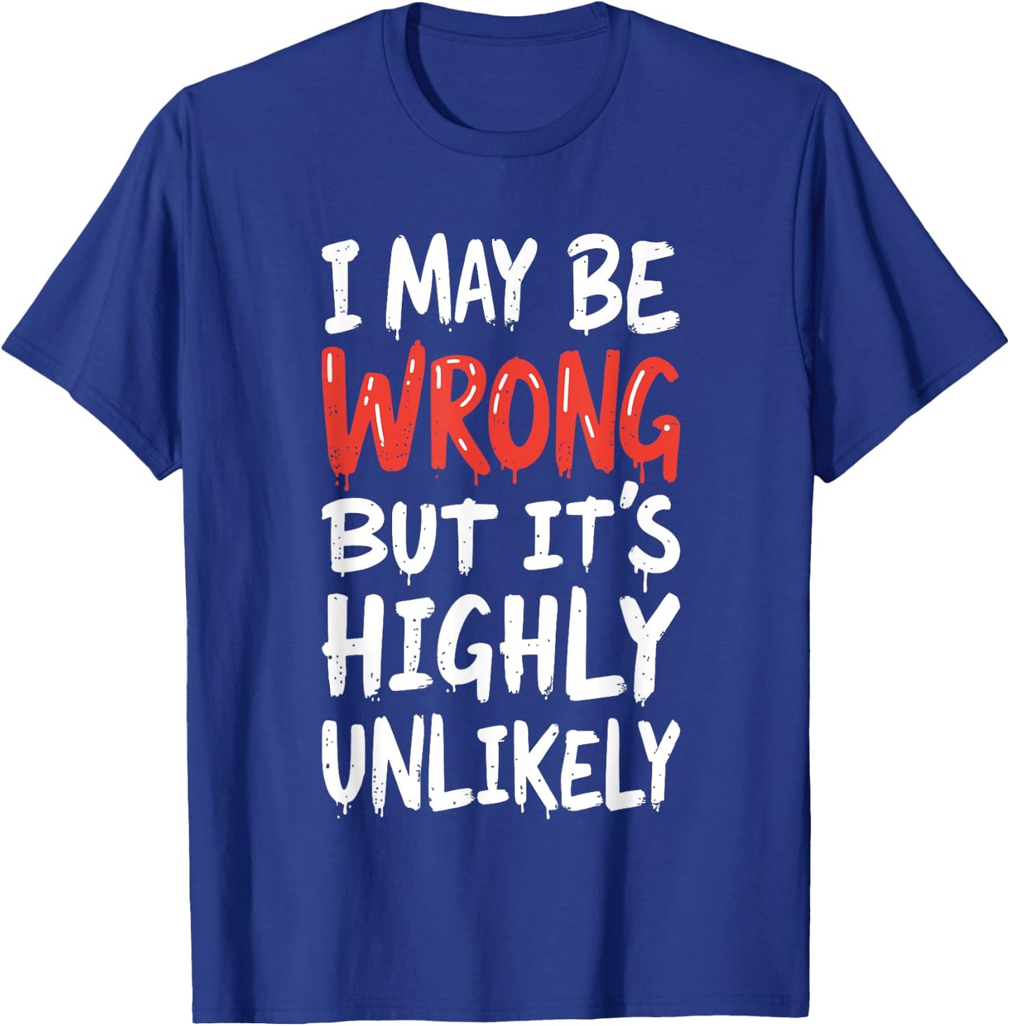 I May Be Wrong But It's Highly Unlikely Shirt Funny Saying T-Shirt - T-Shirt | Royal