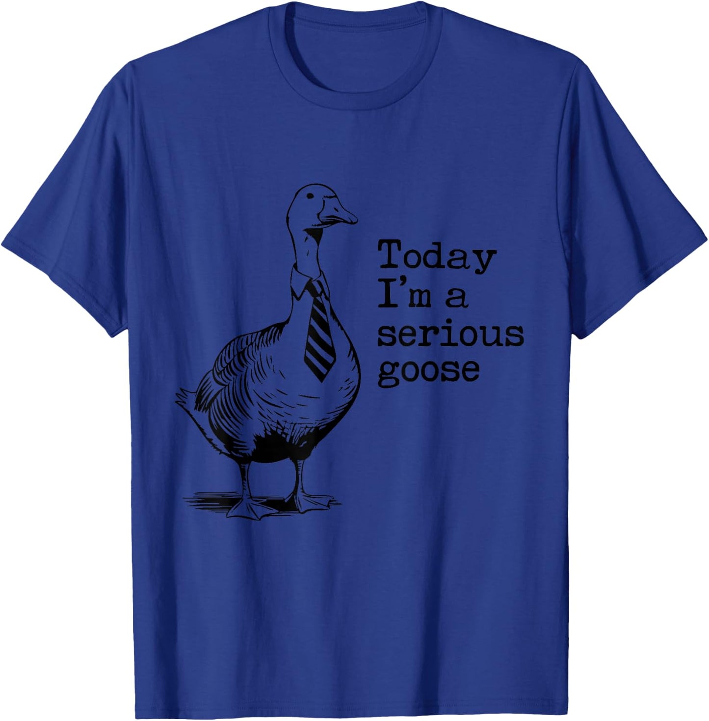 Today I'm A Serious Goose Funny Got Too Silly Goose T-Shirt - T-Shirt | Royal