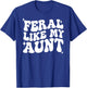In My Feral Era, Feral Like My Aunt, Somebody's Feral Aunt T-Shirt - T-Shirt | Royal