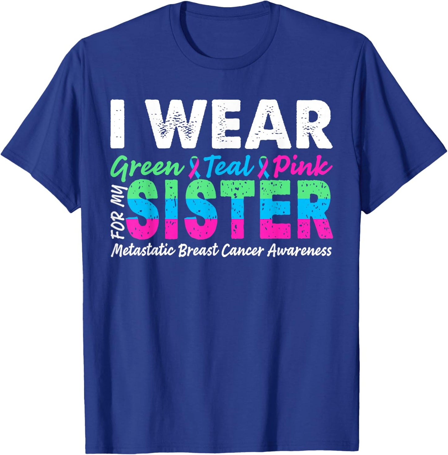 Metastatic Breast Cancer I Wear Green Teal Pink For Sister T-Shirt - T-Shirt | Royal