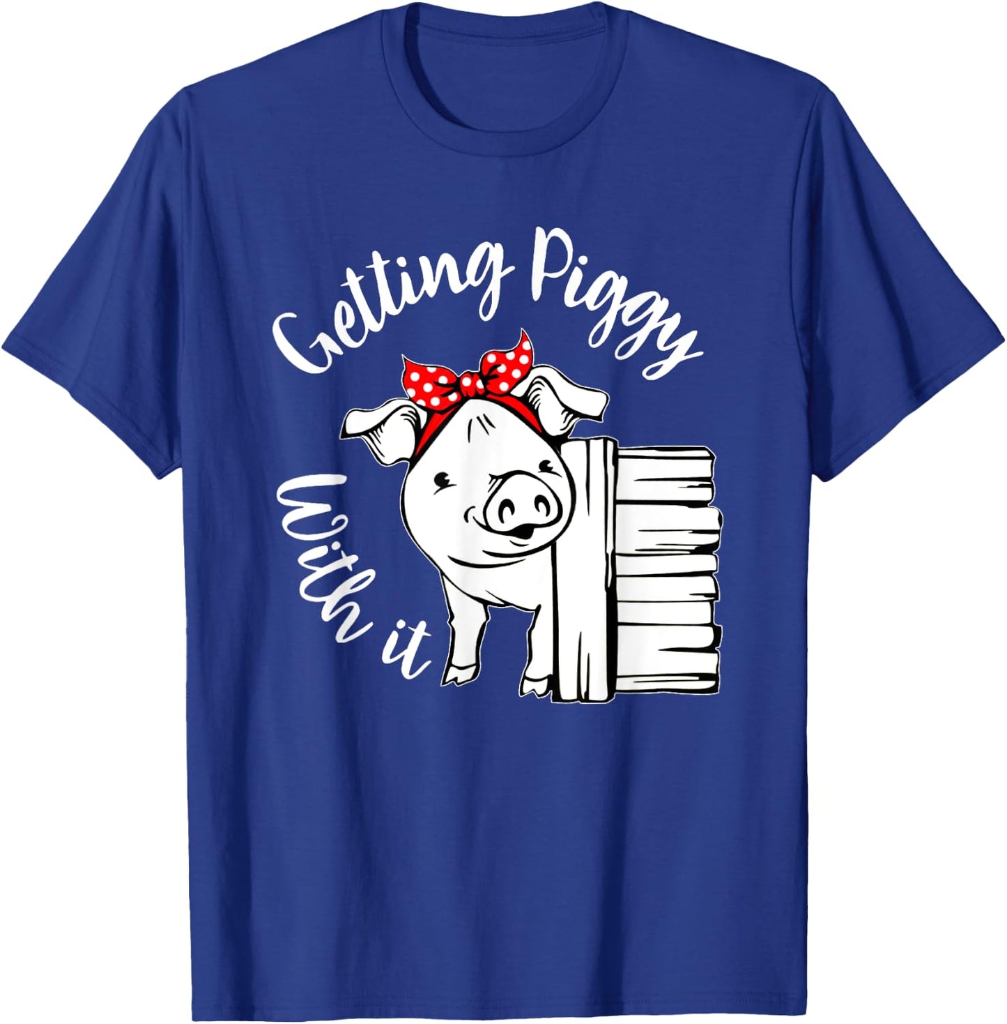 Getting Piggy with it, Gettin' Piggy with it, Pig Quote T-Shirt - T-Shirt | Royal