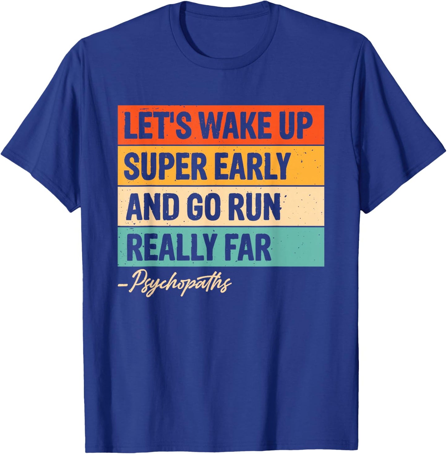 Let's Wake Up Super Early And Go Run Really Far Psychopaths T-Shirt - T-Shirt | Royal