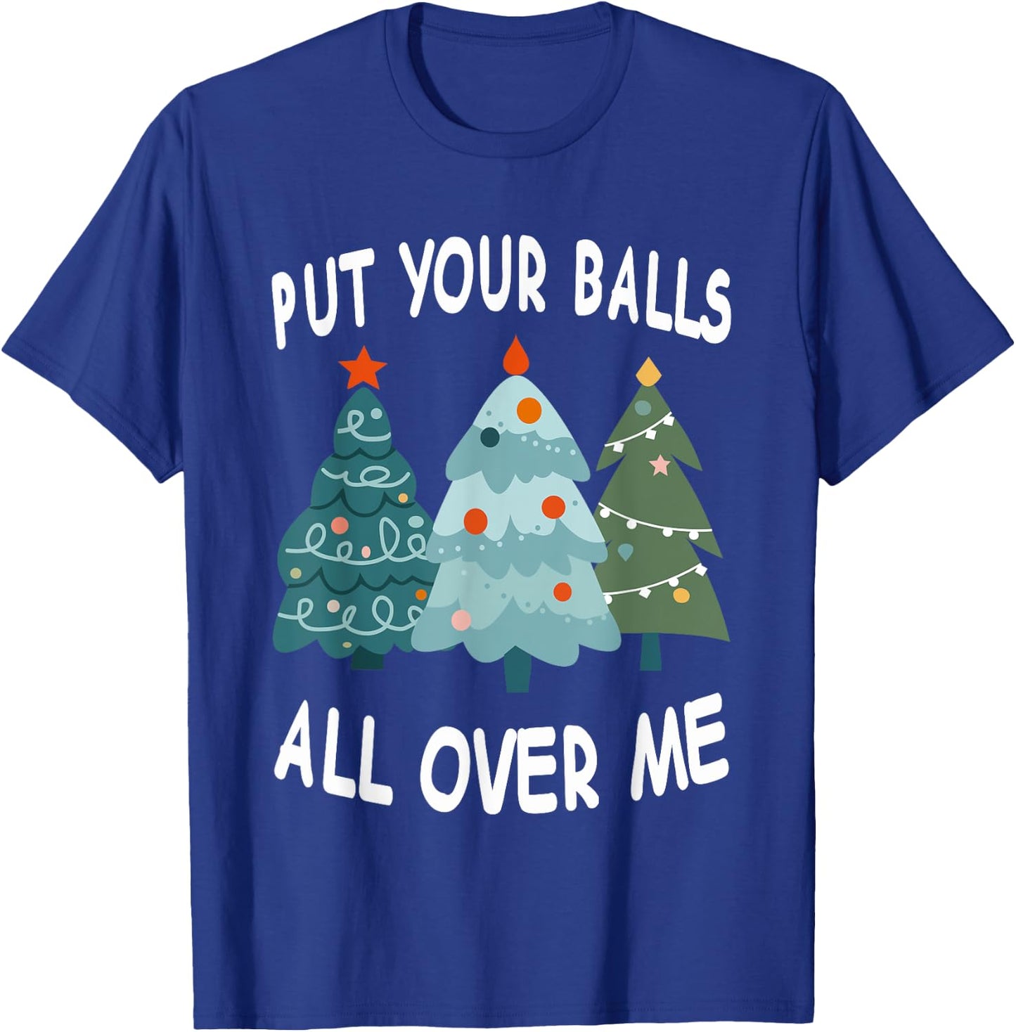 Put Your Balls All Over Me T-Shirt - T-Shirt | Royal
