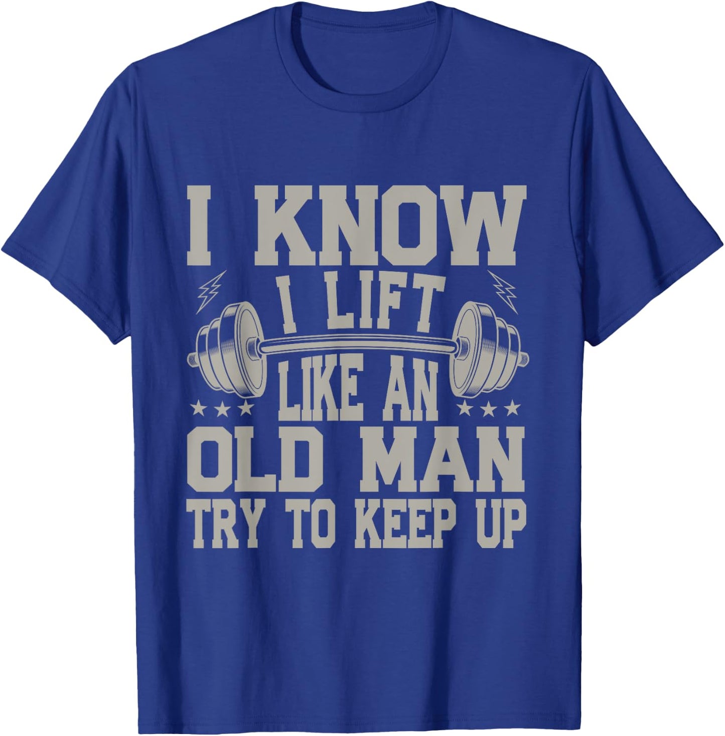 I Know I Lift Like An Old Man Try To Keep Up Funny Gym T-Shirt - T-Shirt | Royal