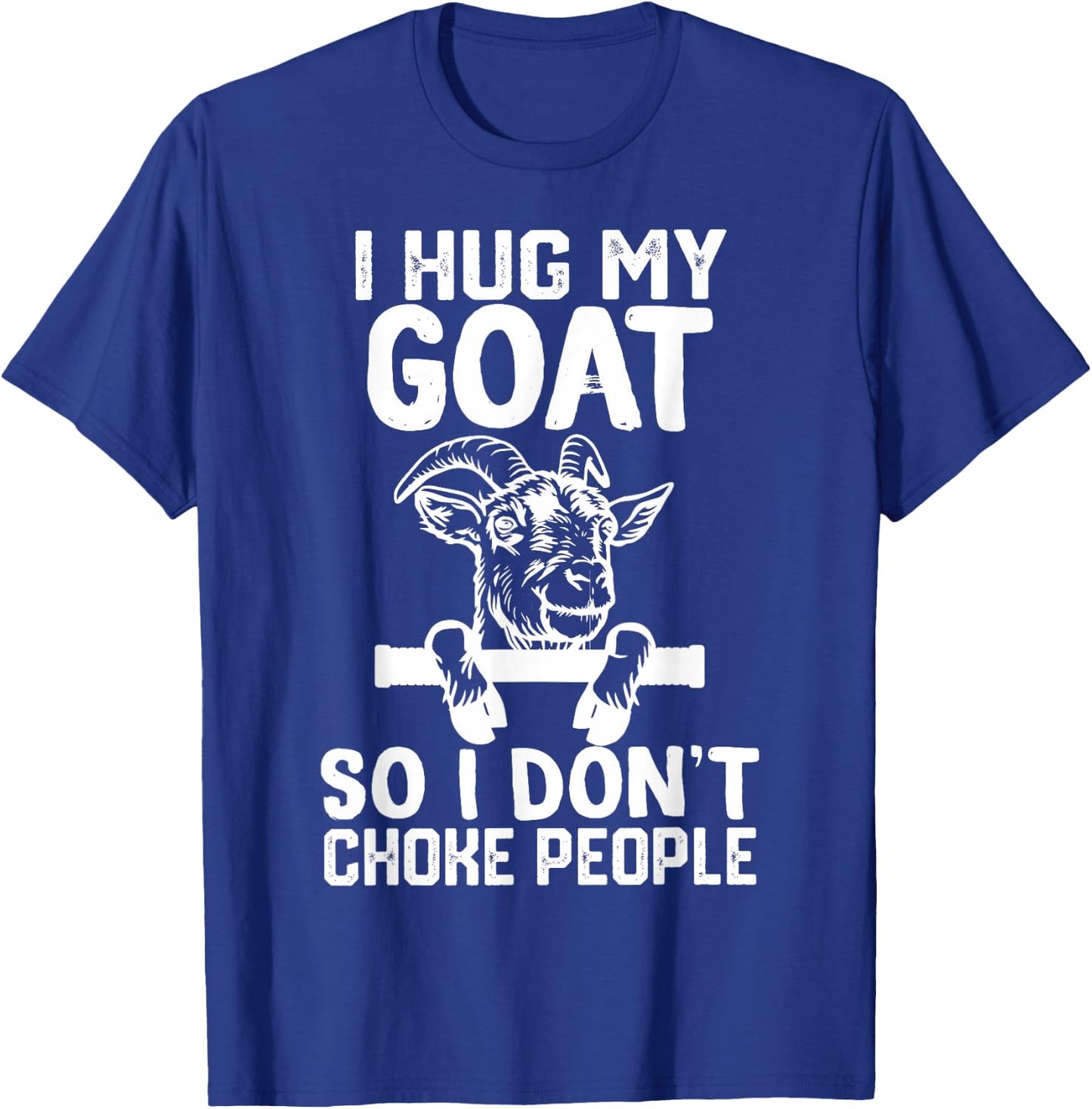 i Hug My goat So I Dont Choke People T-Shirt - T-Shirt | Royal
