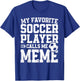 Soccer Meme My Favorite Soccer Player Calls Me Meme T-Shirt - T-Shirt | Royal