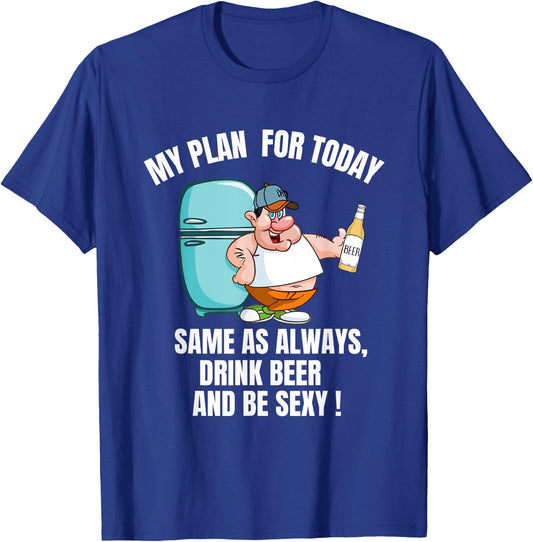 Sexy Beer Belly My Plan For Today Is Drink Beer And Be Sexy T-Shirt - T-Shirt | Royal