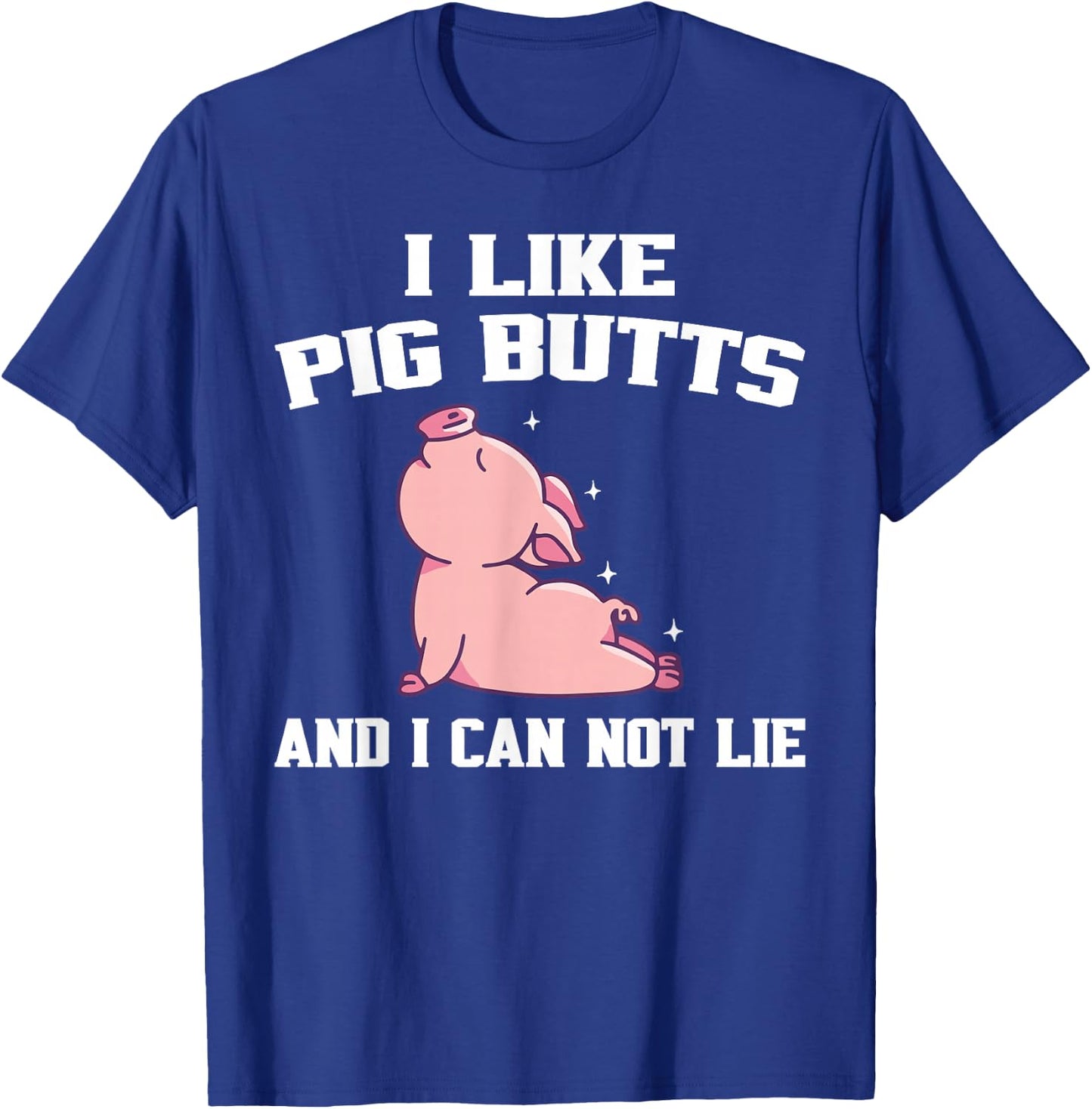 I Like Pig Butts And I Can Not Lie T-Shirt - T-Shirt | Royal