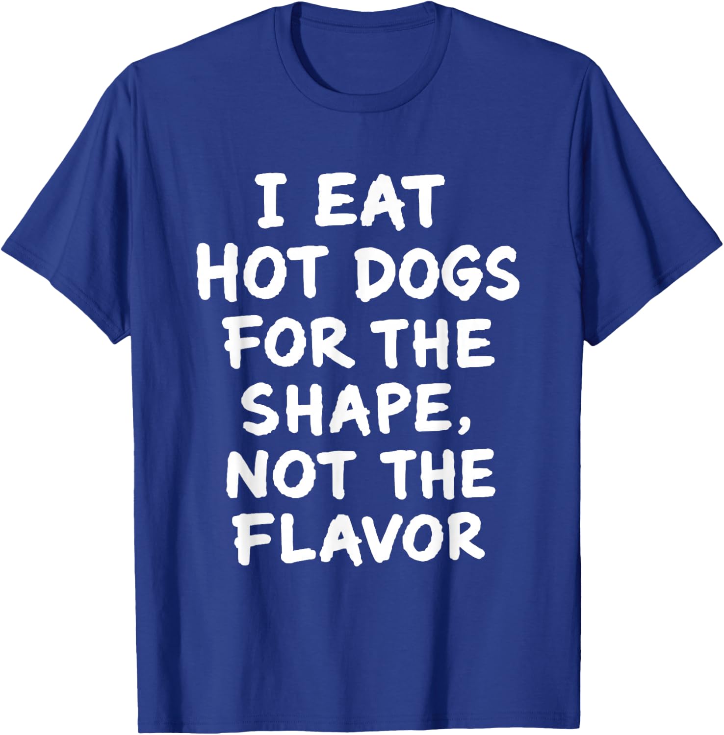 I Eat Hot Dogs for The Shape Not The Flavor Adult Humor T-Shirt - T-Shirt | Royal