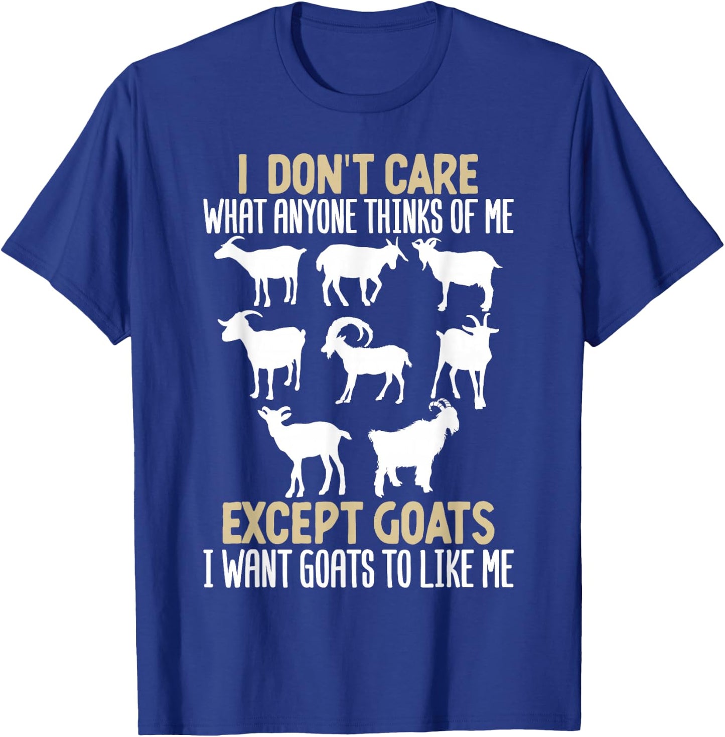 I Dont Care What Anyone Thinks Of Me, Except Goats I Want T-Shirt - T-Shirt | Royal