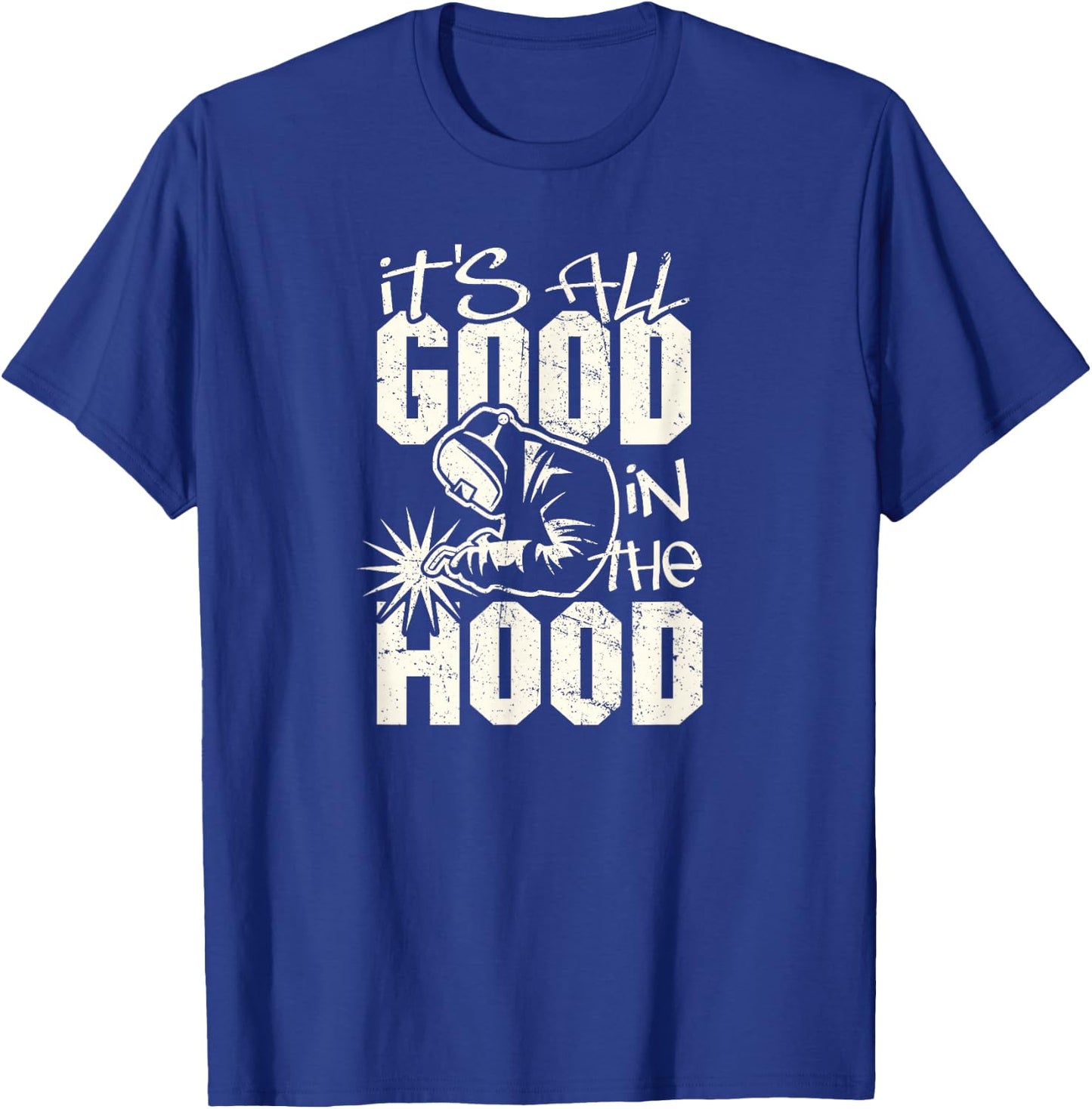 Welder All Good in the Hood Funny Welding Pun T-Shirt - T-Shirt | Royal