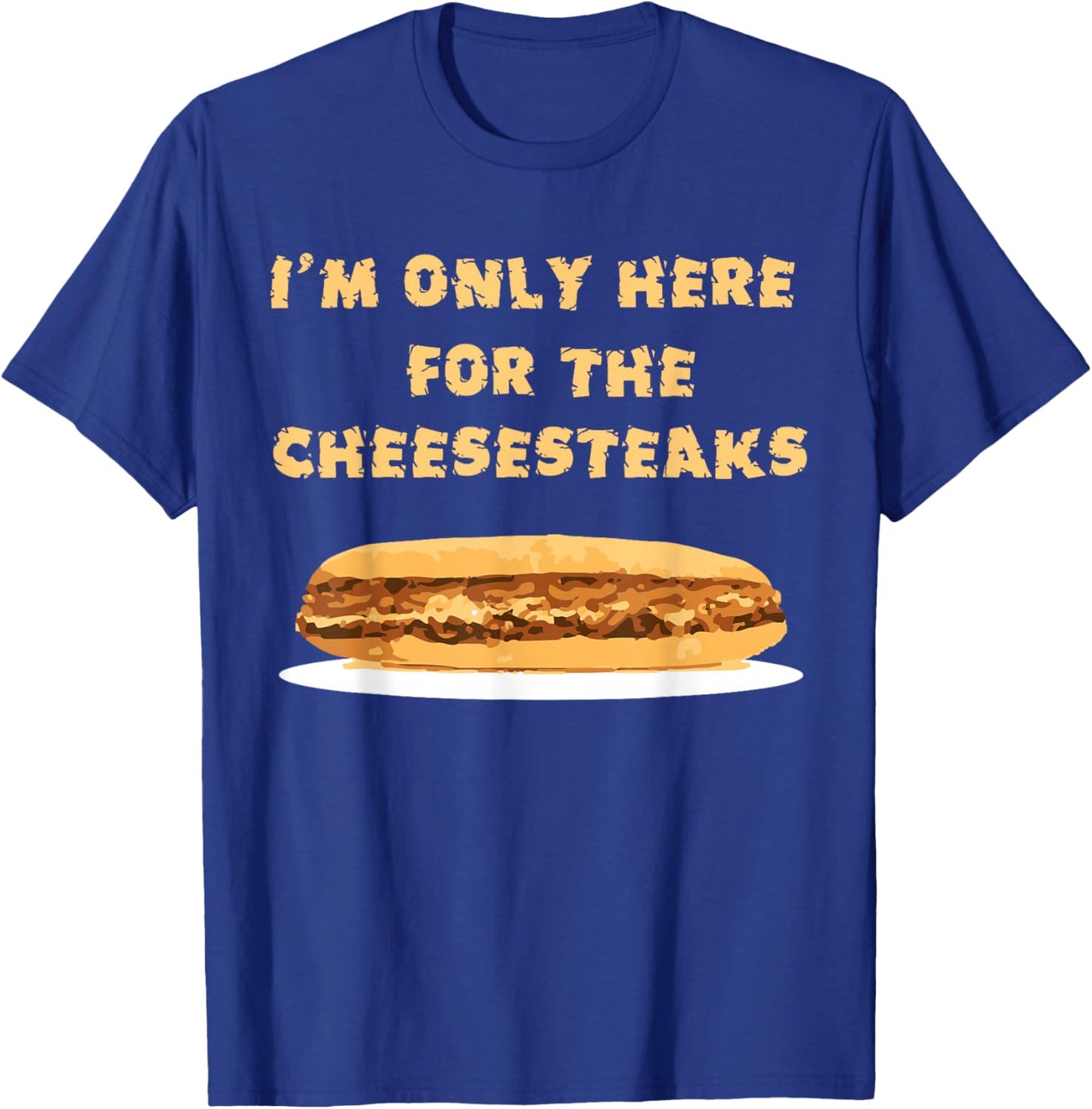 Funny I'm Only Here for the Cheesesteaks Shirt T-Shirt - T-Shirt | Royal