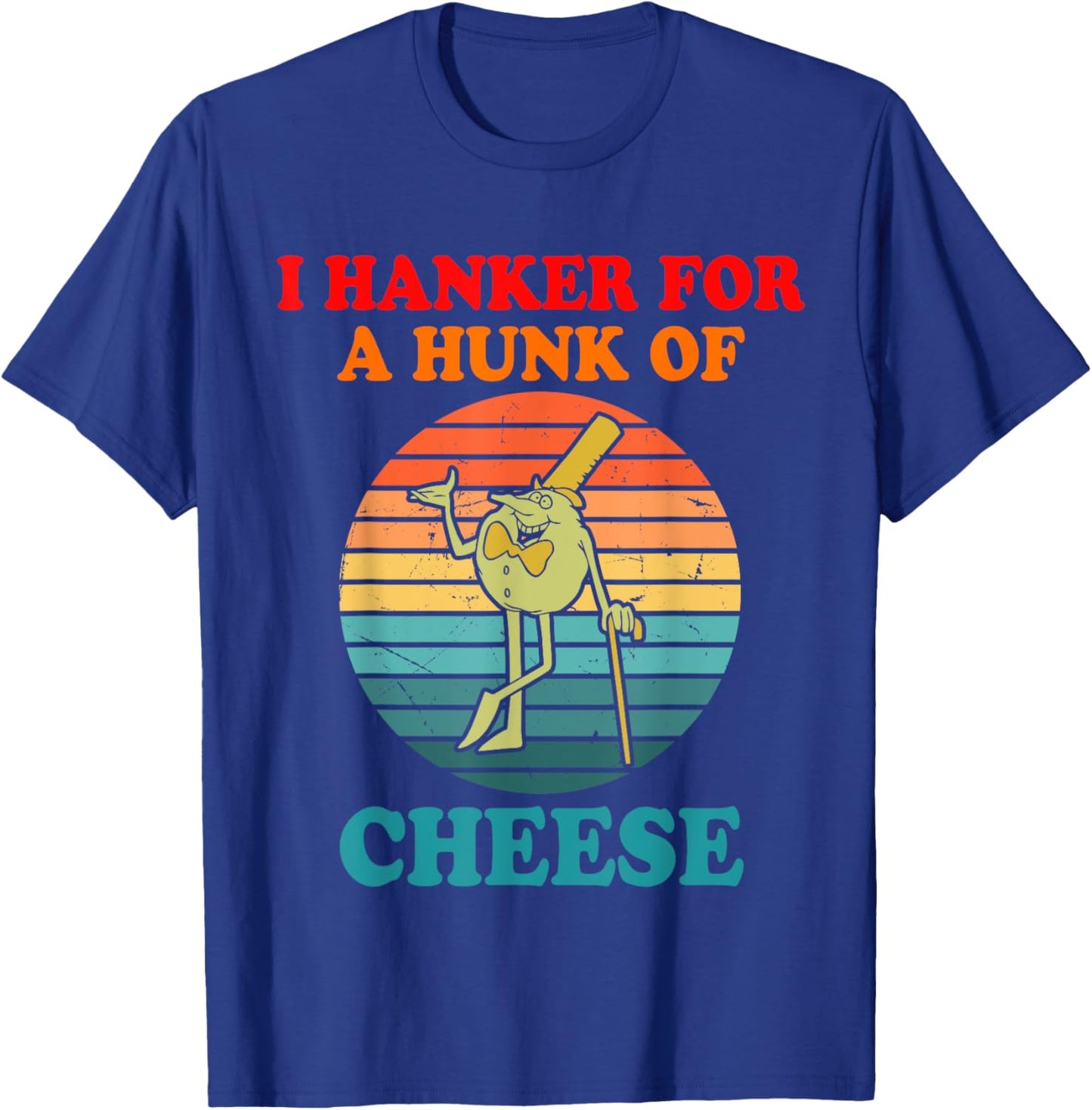 I Hanker For A Hunk Of Cheese T-Shirt - T-Shirt | Royal