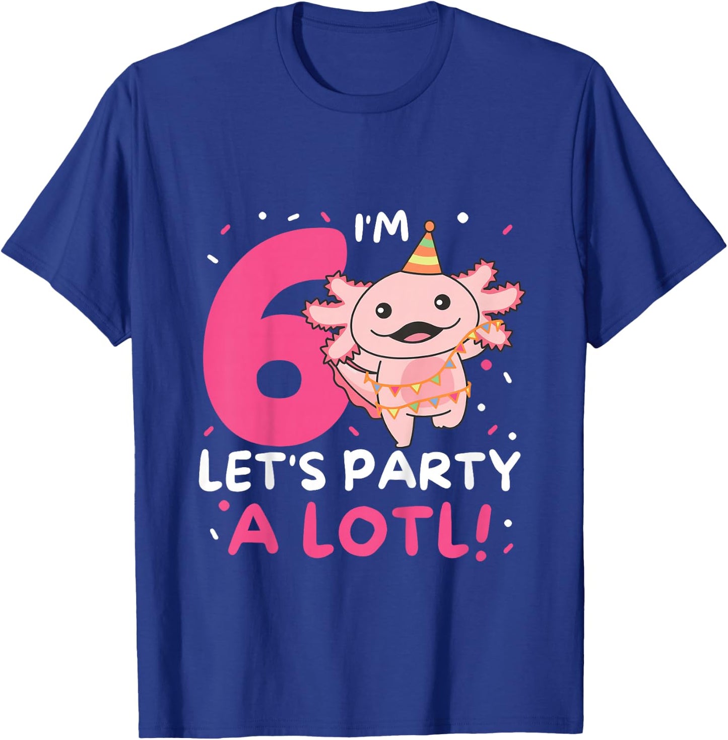 6th Birthday Axolotl Pun Let's Party A Lotl T-Shirt - T-Shirt | Royal