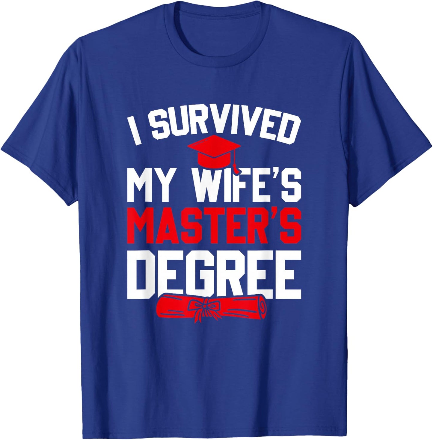I Survived My Wife's Master's Degree, Funny Graduation T-Shirt - T-Shirt | Royal