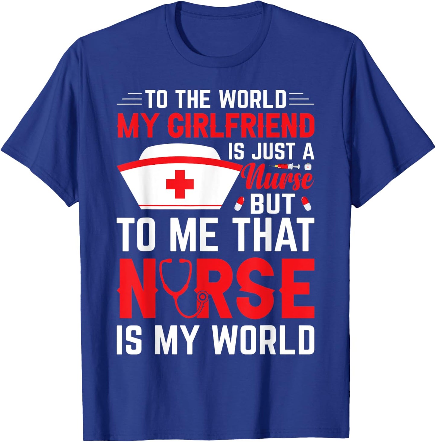 To The World My Girlfriend Is Just A Nurse Funny Valentine T-Shirt - T-Shirt | Royal