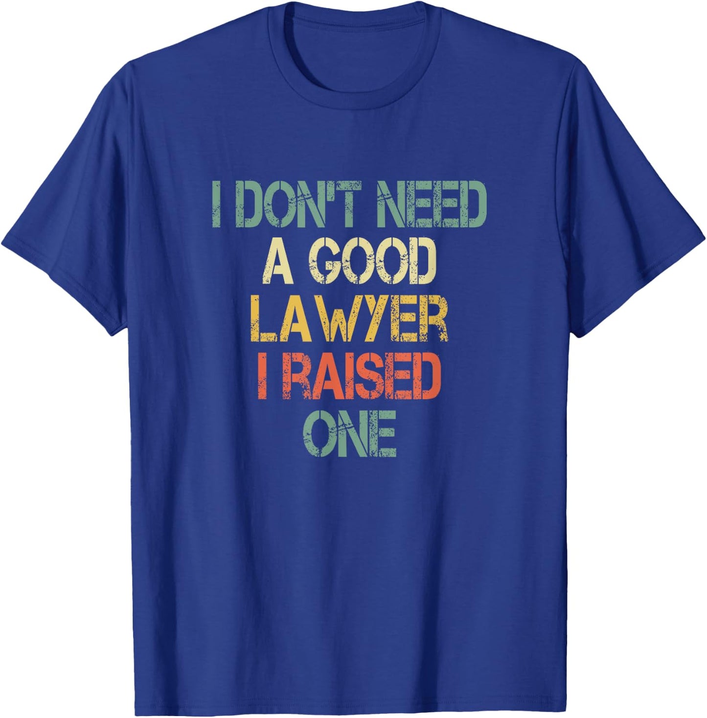 I Don't Need a Good Lawyer I Raised One Mom Dad of Attorney T-Shirt - T-Shirt | Royal