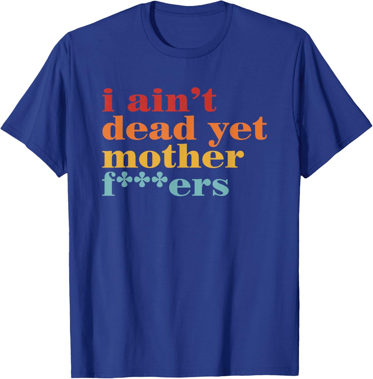 I Ain’t Dead Yet Mother Fckers Retro T-Shirt - T-Shirt | Royal