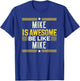 MIKE Is Awesome Be Like MIKE Name MIKE T-Shirt - T-Shirt | Royal
