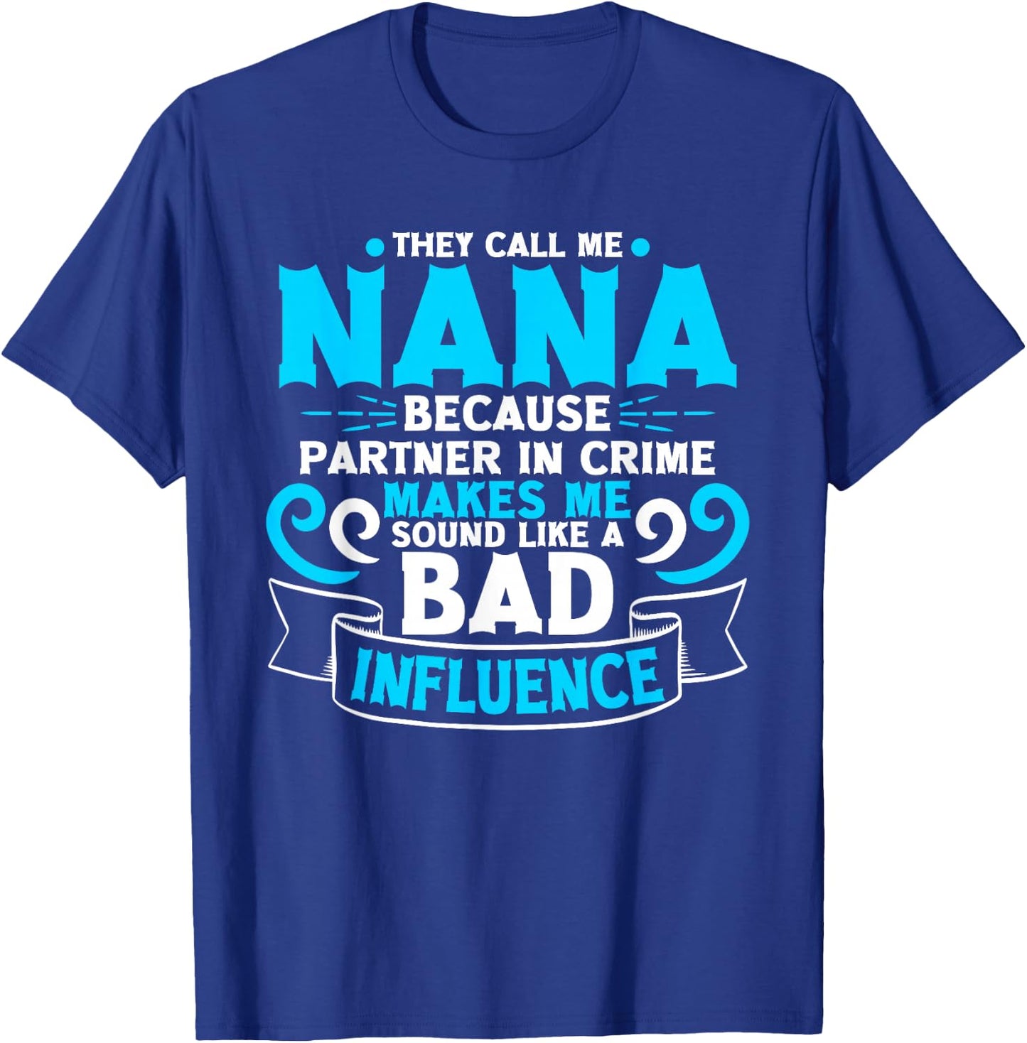 They Call Me Nana Because Partner In Crime Bad Influence T-Shirt - T-Shirt | Royal
